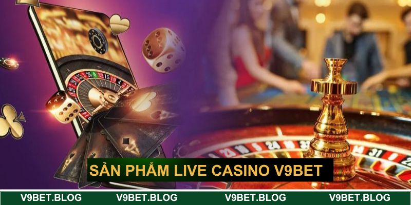 Siêu phẩm live casino đáng trải nghiệm tại V9BET